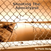 "Shooting The Apocalypse" by Paolo Bacigalupi - first story in "Loosed Upon The World" anthology
